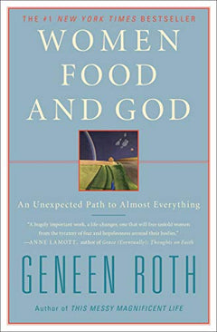 Women Food and God An Unexpected Path to Almost Everything Geneen Roth