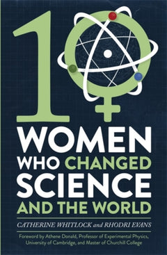 Ten Women Who Changed Science, and the World - Catherine Whitlock & Rhodri Evans