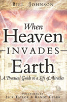 When Heaven Invades Earth - Bill Johnson