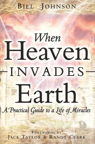 When Heaven Invades Earth - Bill Johnson