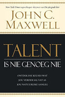 Talent is Nie Genoeg Nie: Ontdek Die Keuses Wat Jou Verder Sal Vat As Jou Natuurlike Aanleg - John C. Maxwell