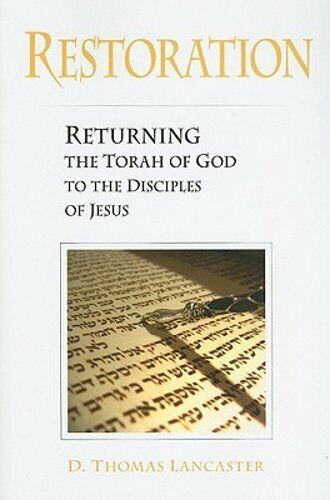 Restoration: Returning the Torah of God to the Disciples of Jesus D. Thomas Lancaster