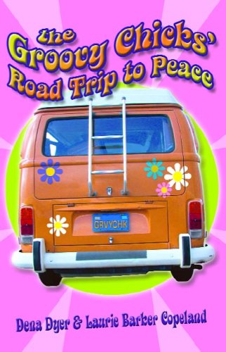 The Groovy Chicks' Road Trip to Peace Dena Dyer & Laurie Barker Copeland