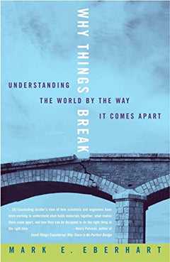 Why Things Break Understanding the World by the Way it Comes Apart Mark E. Eberhart