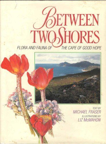 Between Two Shores Flora and Fauna of the Cape of Good Hope Michael Fraser