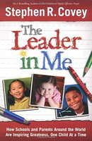 The Leader in Me: How Schools and Parents Around the World Are Inspiring Greatness, One Child at a Time Stephen R. Covey