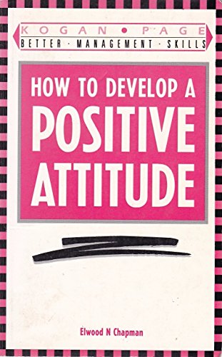 How to Develop a Positive Attitude Elwood N. Chapman