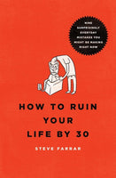 How to Ruin Your Life by 30: Nine Surprisingly Everyday Mistakes You Might Be Making Right Now Steve Farrar