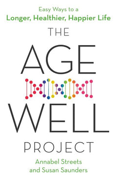 The Age-Well Project: Easy Ways to a Longer, Healthier, Happier Life Annabel Streets & Susan Saunders