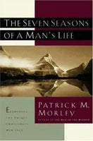 The Seven Seasons of a Man's Life: Examining the Unique Challenges Men Face Patrick M. Morley