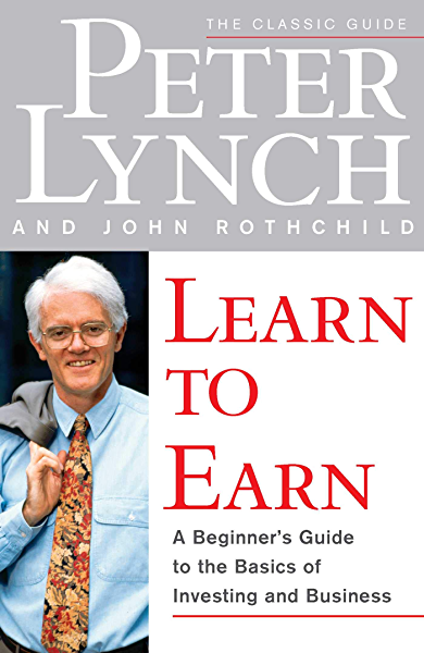 Learn to Earn: A Beginner's Guide to the Basics of Investing and Business Lynch, Peter Rothchild, John