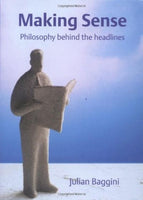 Making Sense Philosophy Behind the Headlines Julian Baggini