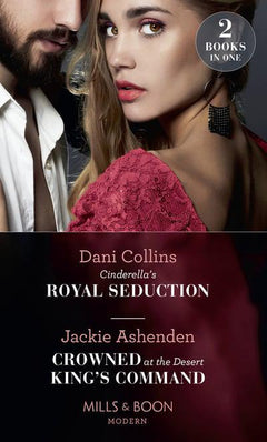 Cinderella's Royal Seduction / Crowned at the Desert King's Command Dani Collins