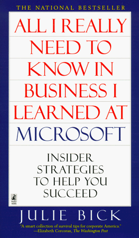 All I Really Need to Know in Business I Learned at Microsoft: Insider Strategies to Help You Succeed - Julie Bick
