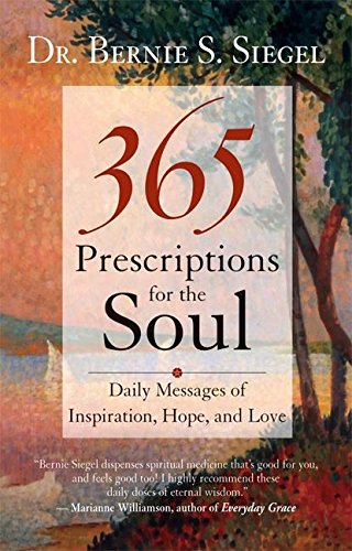 365 Prescriptions for the Soul: Daily Messages of Inspiration, Hope, and Love - Bernie S. Siegel