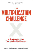 The Multiplication Challenge: A Strategy to Solve Your Leadership Shortage - Steve Murrel & William Murrel