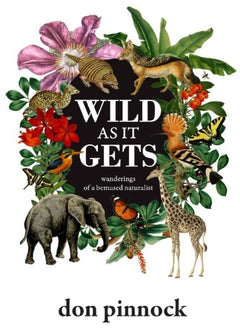 Wild as it Gets Wanderings of a Bemused Naturalist Don Pinnock