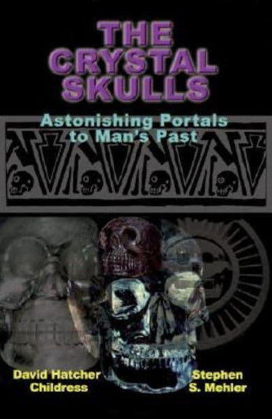 The Crystal Skulls Astonishing Portals to Man's Past David Hatcher Childress