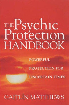 The Psychic Protection Handbook Powerful Protection for Uncertain Times Caitlin Matthews