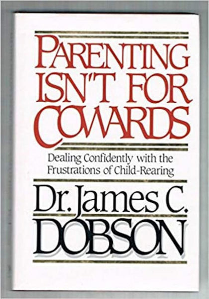 Parenting Isn't for Cowards  James C. Dobson