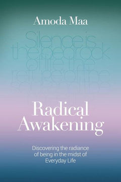 Radical Awakening: Discovering the Radiance of Being in the Midst of Everyday Life Amoda Maa