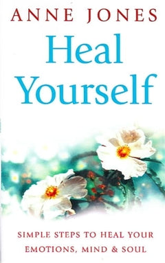 Heal Yourself: Simple Steps to Heal Your Emotions, Mind & Soul - Anne Jones