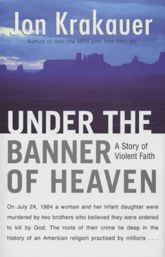Under the Banner of Heaven: A Story of Violent Faith Jon Krakauer