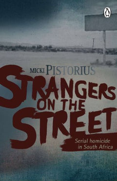 Strangers on the Street: Serial Homicide in South Africa Pistorius, Micki