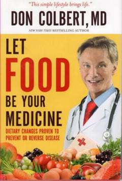 Let Food Be Your Medicine Dietary Changes Proven to Prevent and Reverse Disease Don Colbert, M.D.