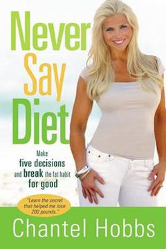 Never Say Diet: Make Five Decisions and Break the Fat Habit for Good Chantel Hobbs