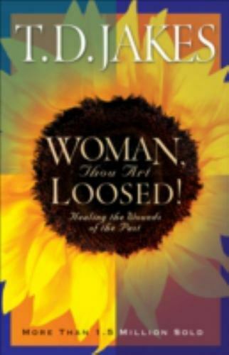 Woman, Thou Art Loosed! Healing the Wounds of the Past T. D. Jakes