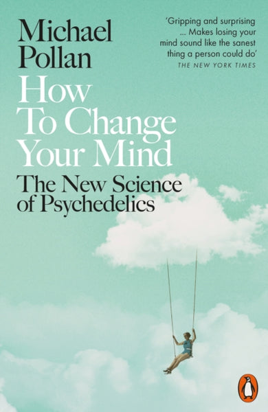 How to Change Your Mind: What the New Science of Psychedelics - Michael Pollan