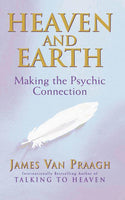 Heaven and Earth : Making the Psychic Connection - James Van Praagh