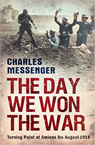 The Day We Won the War Turning Point at Amiens, 8 August 1918 Charles Messenger