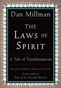 The Laws of Spirit Simple, Powerful Truths for Making Life Work Dan Millman