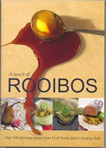 A Touch of Rooibos: Over 100 Delicious Recipes from 14 of South Africa's Leading Chefs Rooibos Ltd