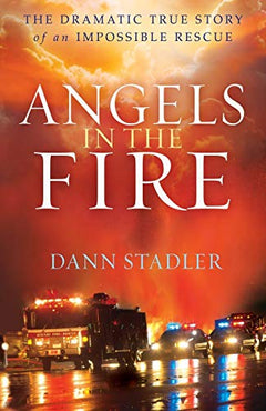 Angels in the Fire: The Dramatic True Story of an Impossible Rescue - Dann Stadler
