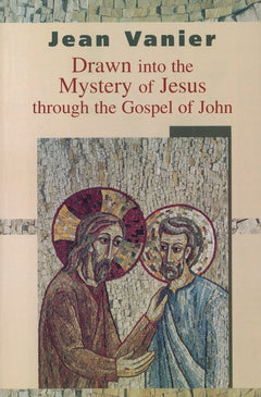 Drawn Into the Mystery of Jesus Through the Gospel of John Jean Vanier