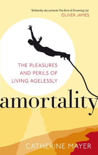 Amortality: The Pleasures and Perils of Living Agelessly Catherine Mayer