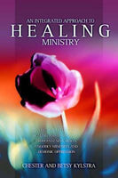 An Integrated Approach to Healing Ministry Chester and Betsy Kylstra