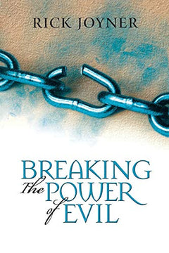 Breaking the Power of Evil: Winning the Battle for the Soul of Man - Rick Joyner
