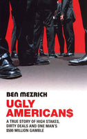 Ugly Americans The True Story of the Ivy League Cowboys who Raided Asia in Search of the American Dream Ben Mezrich
