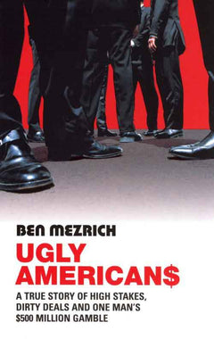 Ugly Americans The True Story of the Ivy League Cowboys who Raided Asia in Search of the American Dream Ben Mezrich