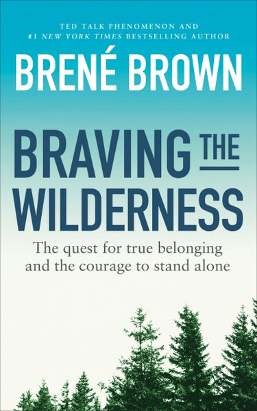 Braving the Wilderness: The Quest for True Belonging and the Courage to Stand Alone Brene Brown