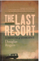 The Last Resort A Memoir of Zimbabwe Douglas Rogers