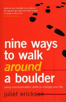 Nine Ways to Walk Around a Boulder Using Communication Skills to Change Your Life Juliet Erickson