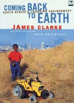 Coming Back to Earth: South Africa's Changing Environment - James Clarke