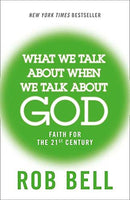 What We Talk about When We Talk about God - Rob Bell