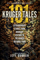 101 Kruger Tales: Extraordinary Stories from Ordinary Visitors to the Kruger National Park - Jeff Gordon