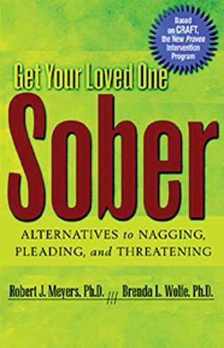 Get Your Loved One Sober: Alternatives to Nagging, Pleading, and Threatening Robert J Meyers & Brenda L. Wolfe